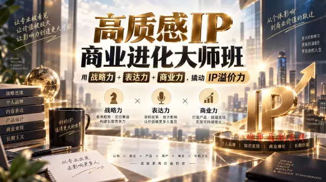 高质感IP商业进化大师班，用战略力+表达力+商业力，撬动IP溢价力-难事易副业库