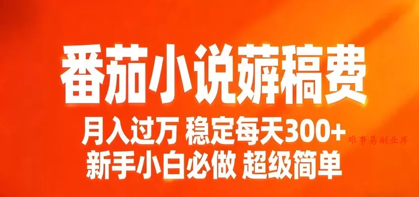 番茄小说赚稿费稳定300+每天，实操落地两年，新手小白必做，超级简单！-难事易副业库