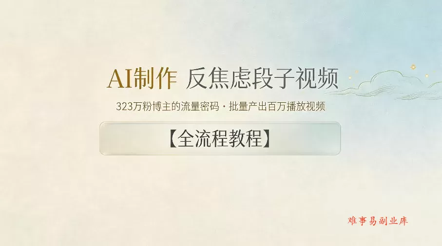 AI制作”反焦虑段子“视频，323W粉博主的流量密码，批量产出百万播放视频【全流程教程】-难事易副业库