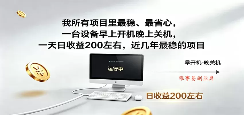近年最稳挂机副业，一台设备轻松增收，早开晚关，电脑挂机每日稳定收益200+-难事易副业库