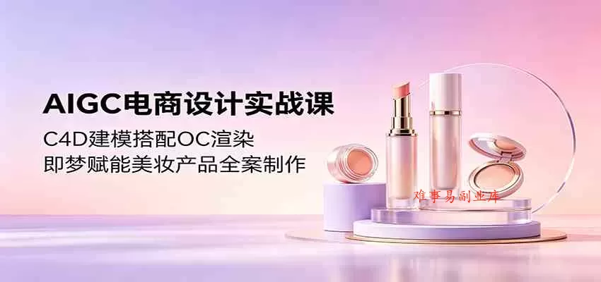 AIGC电商设计实战课:C4D建模搭配OC渲染,即梦赋能美妆产品全案制作 AIGC电商设计实战课:C4D建模搭配OC渲染,即梦赋能美妆产品全案制作