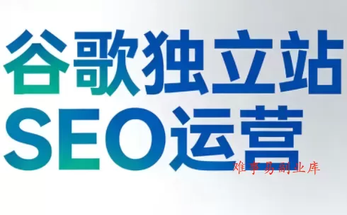 谷歌独立站SEO运营(更新2026)-难事易副业库