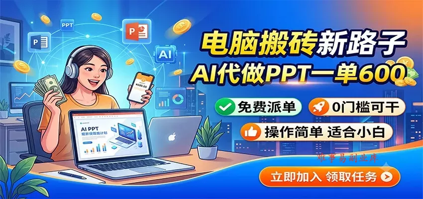 电脑搬砖新路子：AI代做PPT一单600，免费派单，0门槛可干-难事易副业库