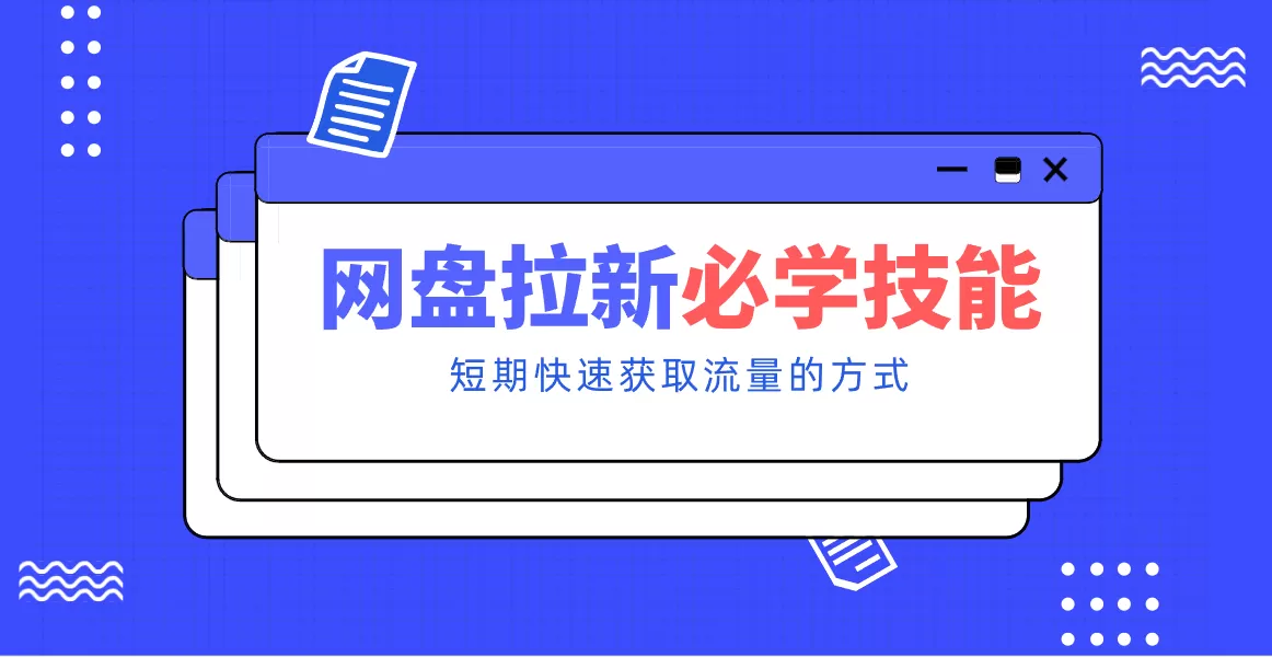 新手零门槛！网盘拉新实用教程攻略，新手也能快速上手，搭建可持续的赚钱渠道。