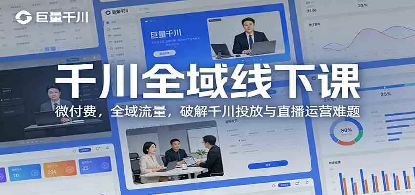 千川全域线下课：微付费，全域流量，破解千川投放与直播运营难题