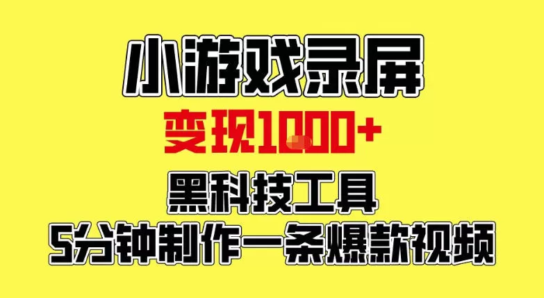 小游戏录屏项目，日变现1k，黑科技工具5分钟制作一条爆款视频，新人小白皆可上手【揭秘】