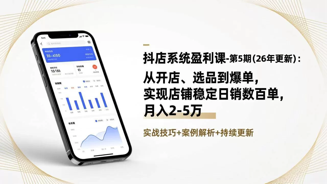 （17120期）抖店系统盈利课-第5期(26年更新)：从开店、选品到爆单，实现店铺稳定日销数百单，月入2-5万
