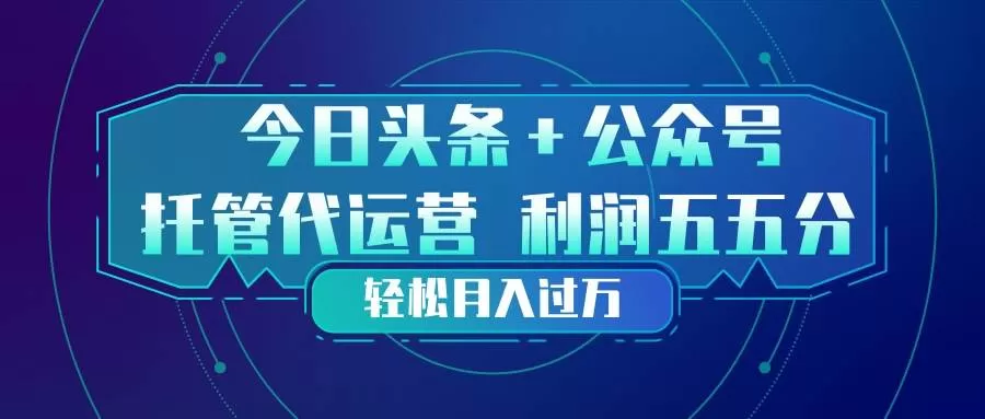 （17617期）头条加公众号 托管代运营 利润分成模式 轻松月入过万