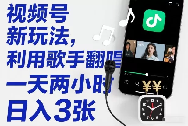 视频号新玩法，利用歌手翻唱，一天两小时，日入3张