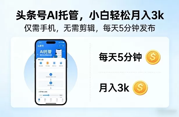 头条号AI托管，仅靠一部手机，不用剪辑视频，每天5分钟发布，小白躺入3k+【揭秘】