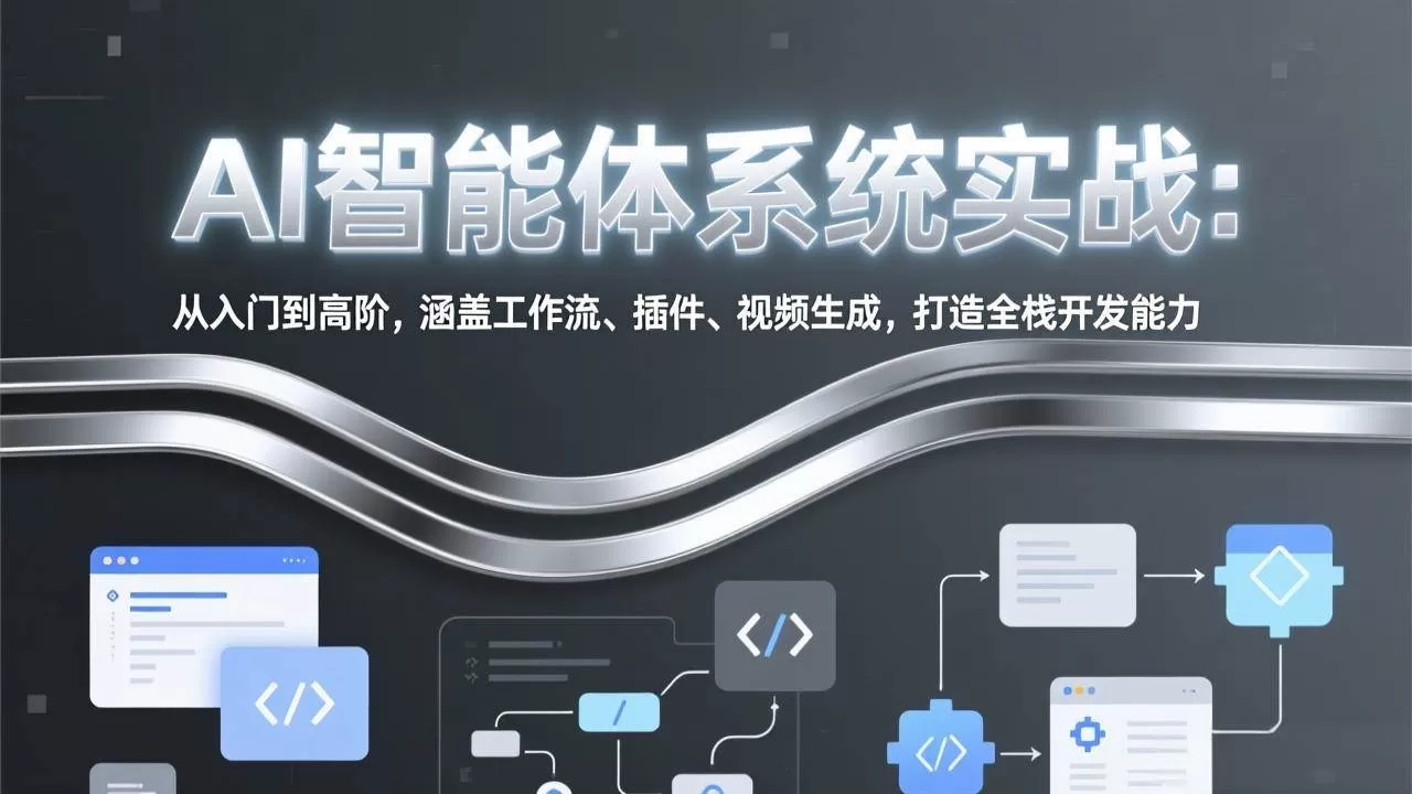 （17583期）AI智能体系统实战：从入门到高阶，涵盖工作流、插件、视频生成，打造全栈开发能力