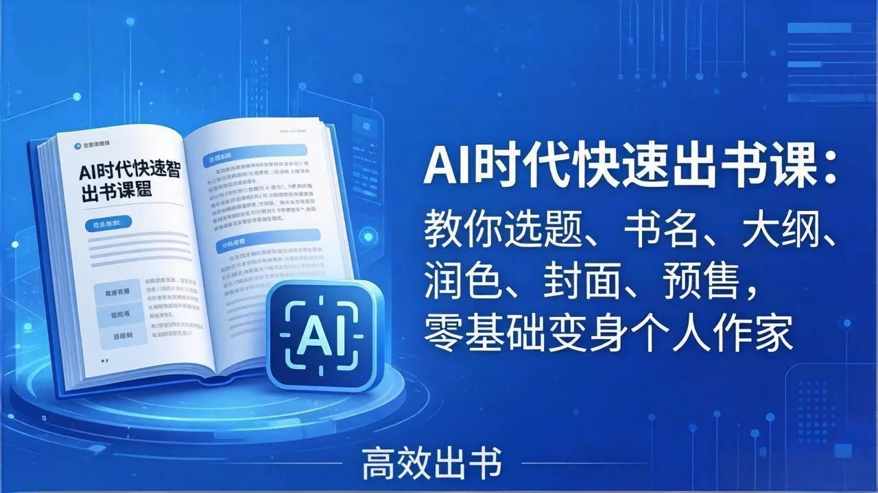 （17865期）AI时代7天闪电出书课：教你选题、书名、大纲、润色、封面、预售，零基础变身个人作家
