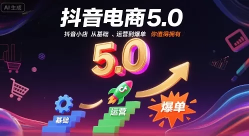 抖音电商5.0，抖音小店从基础、运营到爆单，你值得拥有（更新26年）