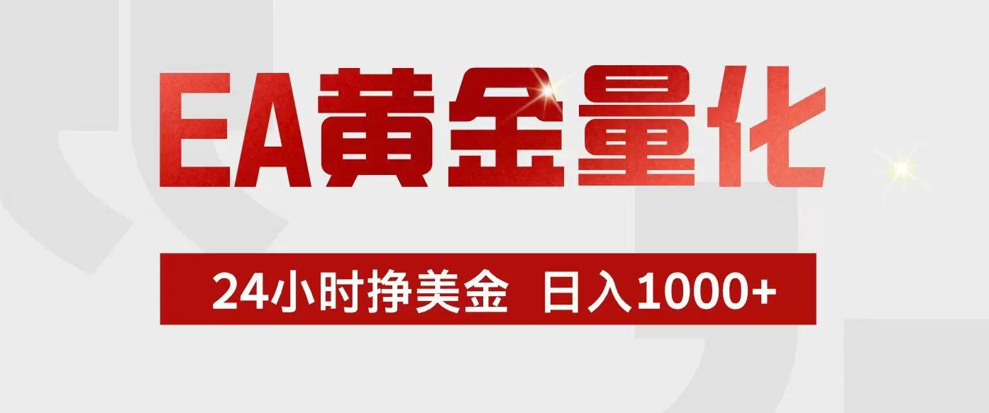（17333期）EA黄金量化，24小时不间断挣美金，小白轻松入手，日入1000+