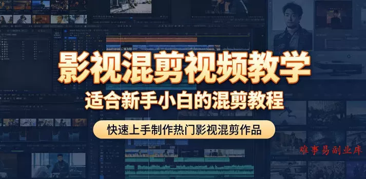 影视混剪视频教学，适合新手小白的混剪教程，快速上手制作热门影视混剪作品-难事易副业库