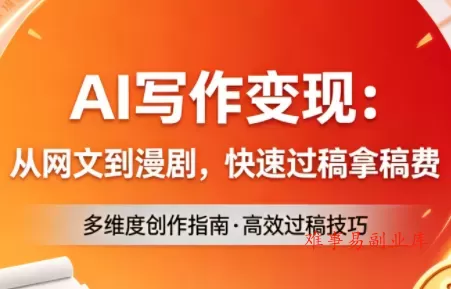AI写作变现：从网文到漫剧，快速过稿拿稿费(更新4月)-难事易副业库