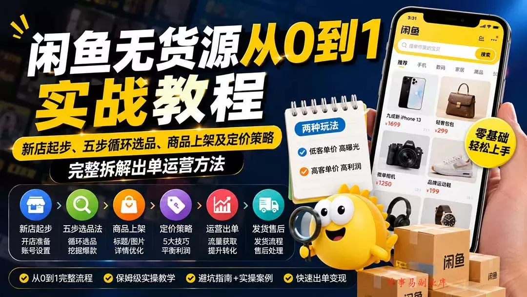 闲鱼无货源从0到1实战教程——新店起步、五步循环选品、商品上架及定价策略，完整拆解出单运营方法-难事易副业库