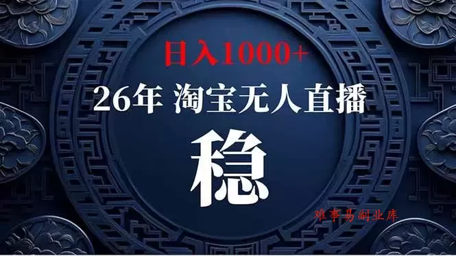 （19331期）淘宝无人直播【最新】，独家技术，日入1000+，无违规无封号，可矩阵，长期稳定-难事易副业库