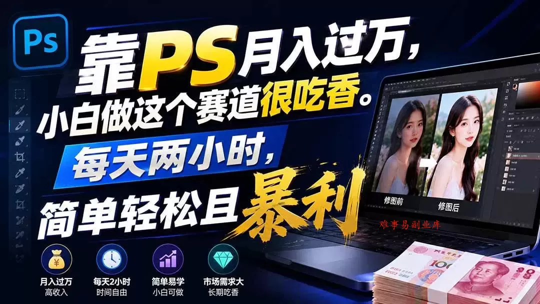 （19916期）靠PS月入过万，小白做这个赛道很吃香。每天两小时，简单轻松且暴利-难事易副业库