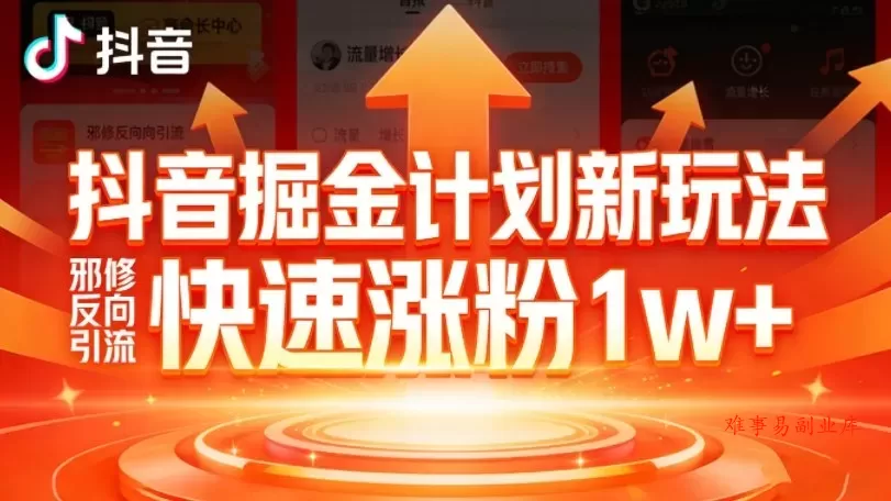 抖音掘金计划新玩法，邪修反向引流，7天快速涨粉1w+-难事易副业库