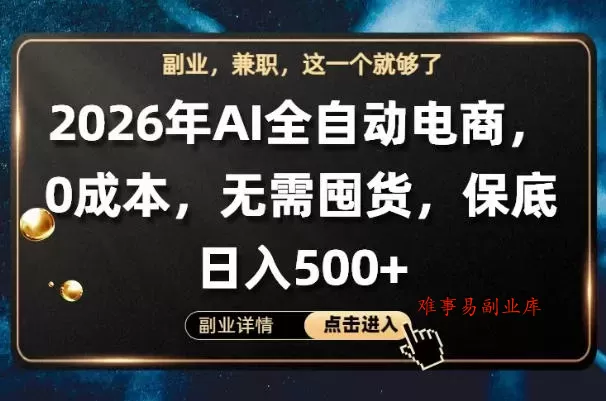 AI全自动电商，全流程托管，0成本操作，无需囤货，保底日入500+【揭秘】-难事易副业库