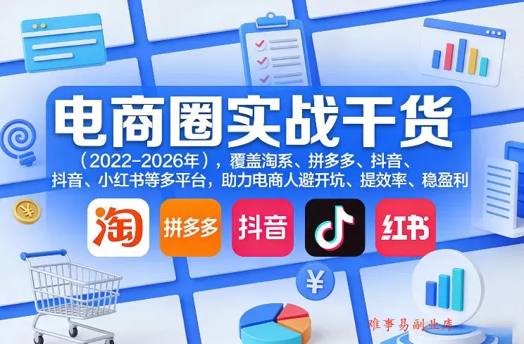 电商圈实战干货（2023-2026年），覆盖淘系、拼多多、抖音、小红书等多平台，助力电商人避开坑、提效率、稳盈利（更新5月29日）-难事易副业库