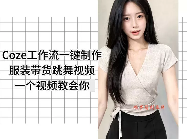 Coze工作流一键制作服装带货跳舞视频一个视频教会你，全程无需手动剪辑-难事易副业库