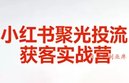 永曜·小红书聚光投流获客实战营-难事易副业库