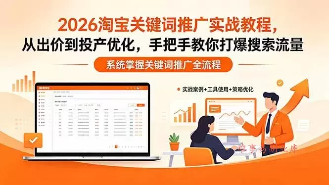 （18423期）2026淘宝关键词推广实战教程，，从出价到投产优化，手把手教你打爆搜索流量-难事易副业库
