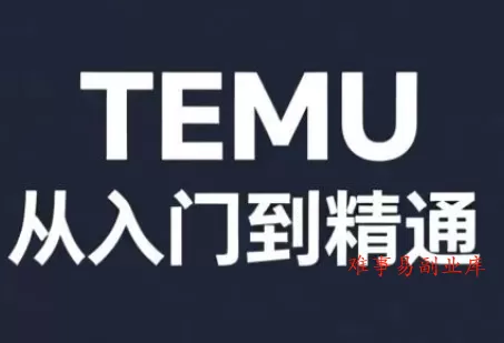 跨境麦冬·TEMU从入门到精通-难事易副业库