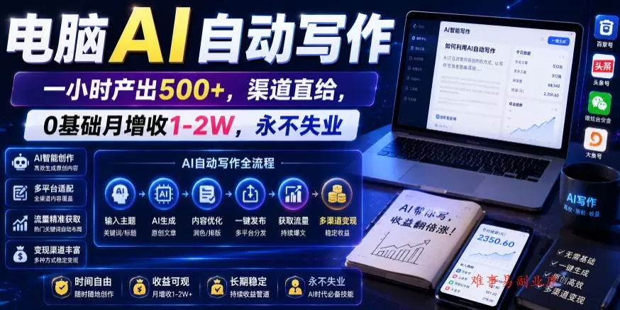 电脑AI自动写作，一小时产出500+，渠道直给，0基础月增收1-2W，永不失业【揭秘】-难事易副业库