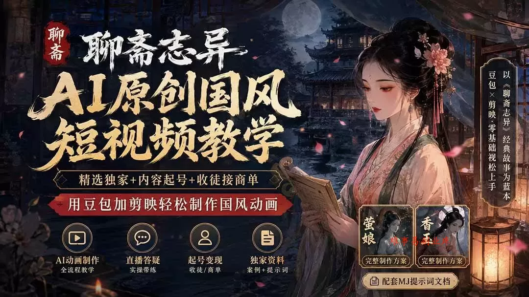 (19754期)聊斋志异AI原创国风短视频教学-更新;精选独家+内容起号+收徒接商单,用豆包加剪映轻松制作国风动画 (19754期)聊斋志异AI原创国风短视频教学-更新;精选独家+内容起号+收徒接商单,用豆包加剪映轻松制作国风动画