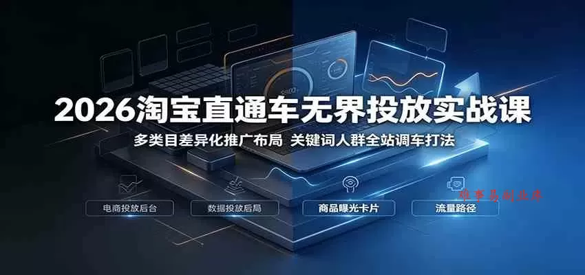 2026淘宝直通车无界投放实战课:多类目差异化推广布局,关键词人群全站调车打法 2026淘宝直通车无界投放实战课:多类目差异化推广布局,关键词人群全站调车打法