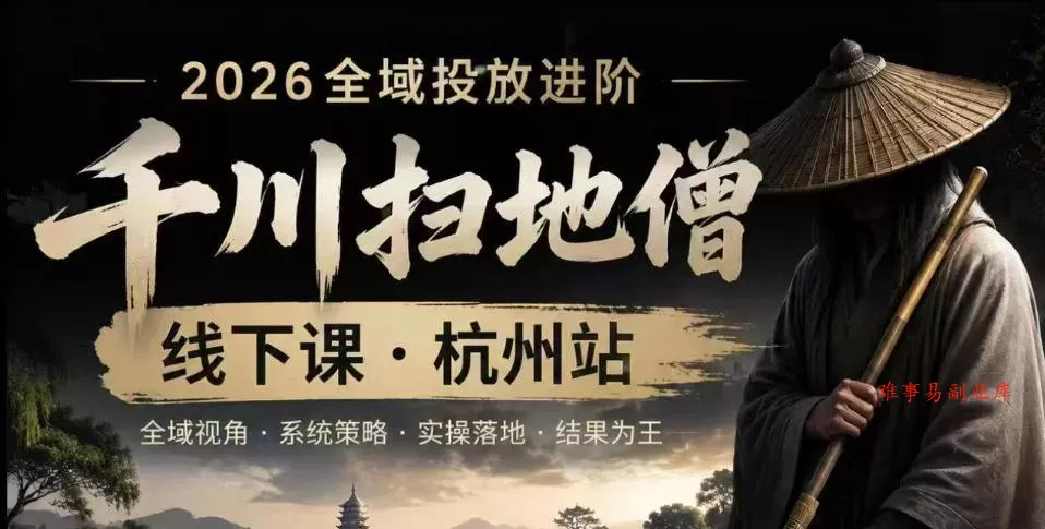 千川扫地僧2026抖音全域投放进阶课，少走弯路·快速起量·掌控增长，6月12-14号杭州线下课(更新)-难事易副业库