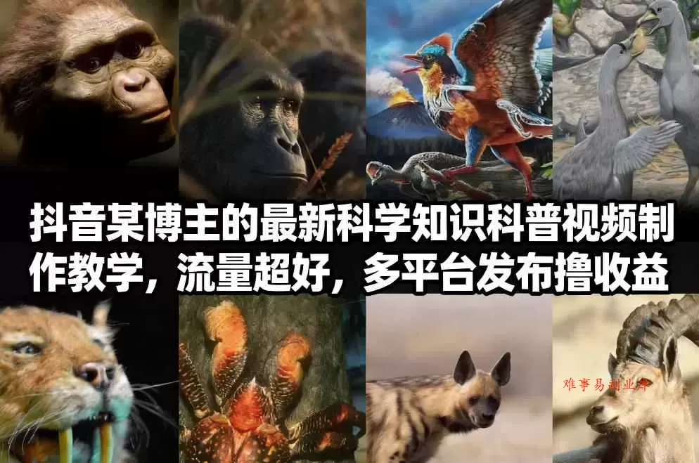 抖音60W粉丝博主最新科学知识科普视频制作教学，流量超好，多平台发布撸收益-难事易副业库