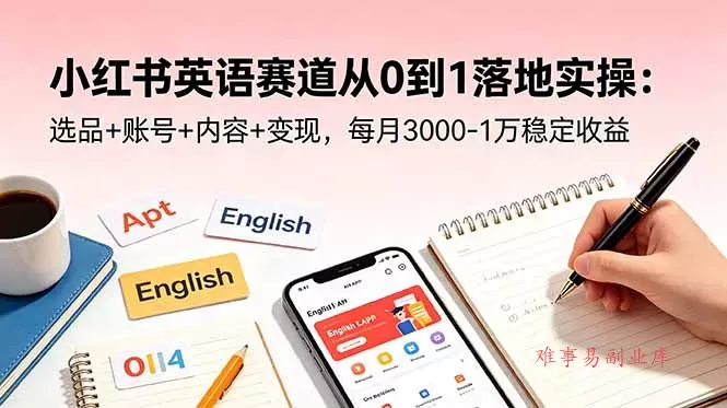 小红书英语赛道从0到1落地实操：选品+账号+内容+变现，每月3000-1万稳定收益