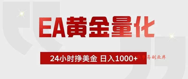 （19349期）EA黄金量化 ，全天候挣美金，小白易操作，日入1000+-难事易副业库