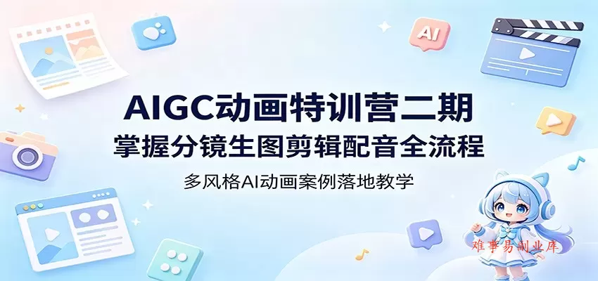 AIGC动画特训营二期：掌握分镜生图剪辑配音全流程，多风格AI动画案例落地教学-难事易副业库