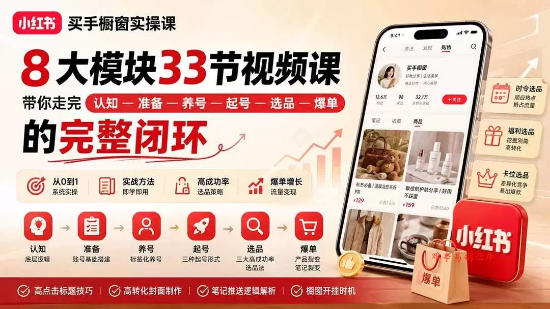 （20317期）小红书买手橱窗实操课：8大模块33节视频课，带你走完”认知—准备—养号—起号—选品—爆单”的完整闭环-难事易副业库