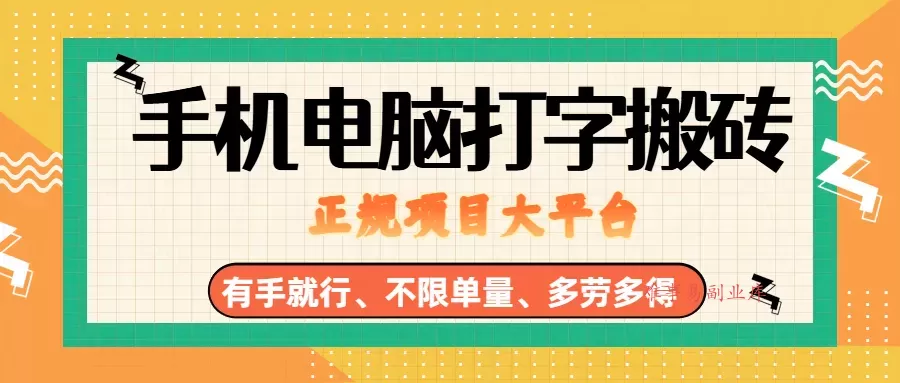 （18377期）纯手机电脑打字搬砖，副业可发展主业来做蓝海项目，有手就行，几秒一单，不限单量，多劳多得，收益全程有官方托底，正规项目大平台