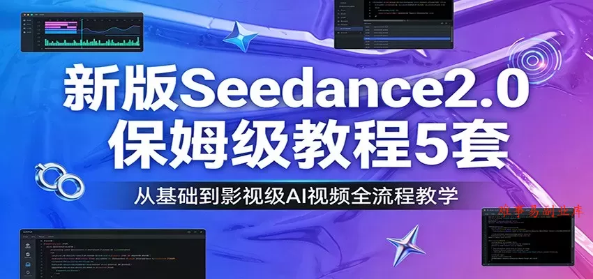 新版Seedance2.0保姆级教程5套：从基础到影视级AI视频全流程教学-难事易副业库