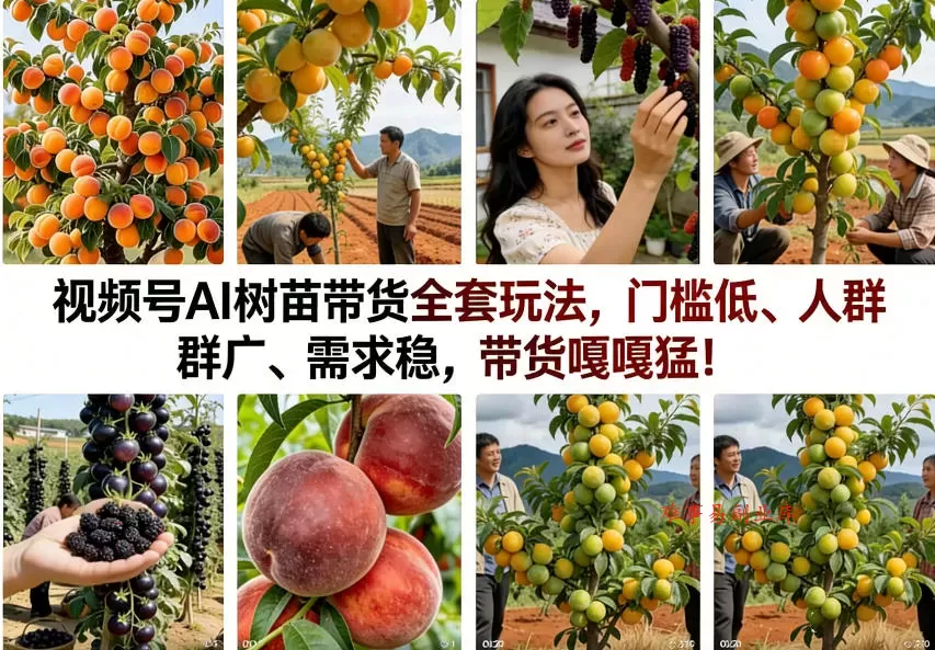 视频号AI树苗带货全套玩法，门槛低、人群广、需求稳，带货嘎嘎猛！（更新0401）-难事易副业库