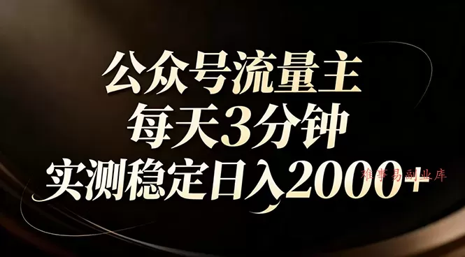 【公众号流量主】红利回归!AI四步法每天3分钟,实测稳定日入2000+ 【公众号流量主】红利回归!AI四步法每天3分钟,实测稳定日入2000+