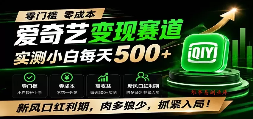 零门槛爱奇艺变现冷门赛道，实测小白每天500+，新风口红利期，肉多狼少，抓紧入局！-难事易副业库