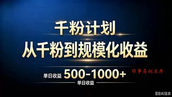 （20078期）抖音千粉账号计划，从千粉到规模化收益 500-1000+单日收益-难事易副业库
