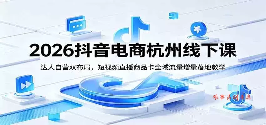 2026抖音电商杭州线下课:达人自营双布局,短视频直播商品卡全域流量增量落地教学 2026抖音电商杭州线下课:达人自营双布局,短视频直播商品卡全域流量增量落地教学