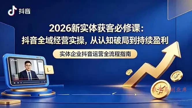（18503期）2026新实体获客必修课：抖音全域经营实操，从认知破局到持续盈利