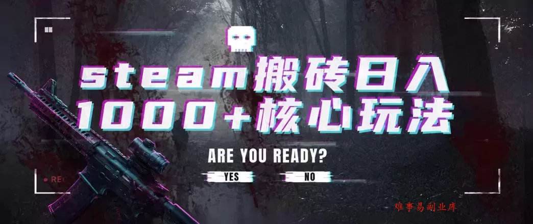 steam搬砖项目，一周只需1-2小时，轻松月入过万，上不封顶【揭秘】-难事易副业库