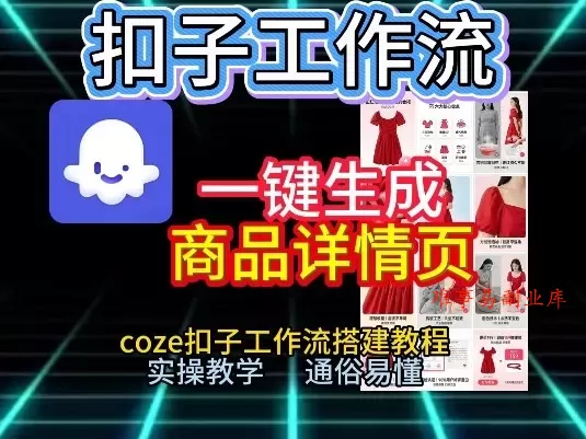 扣子工作流一键生成商品详情页，coze扣子工作流搭建教程，通俗易懂实操教学-难事易副业库