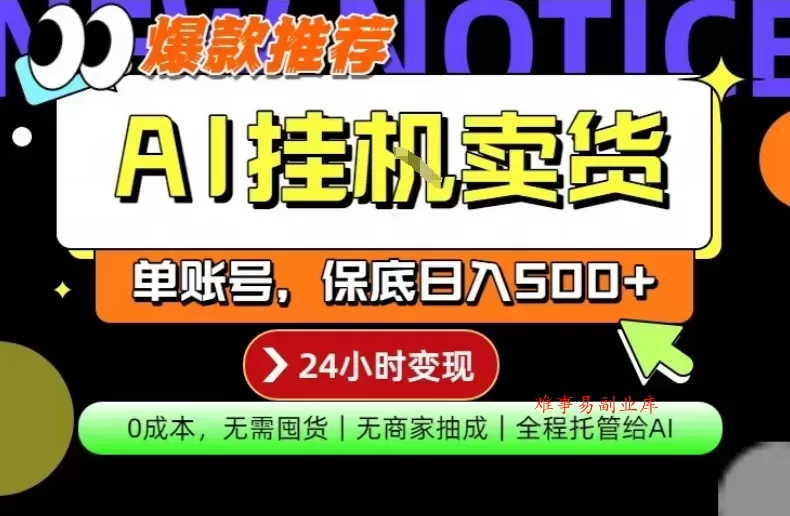 AI挂G卖货，完全解放双手，隔天出收益，单账号轻松日入500+，0成本出单变现【揭秘】-难事易副业库